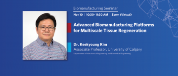 Nov 10, 2022: Seminar – Dr. Keekyoung Kim: Advanced Biomanufacturing Platforms for Multiscale Tissue Regeneration