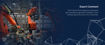 The Financial Post spoke to automation and manufacturing expert Professor Yusuf Altintas about the use of AI in factories.